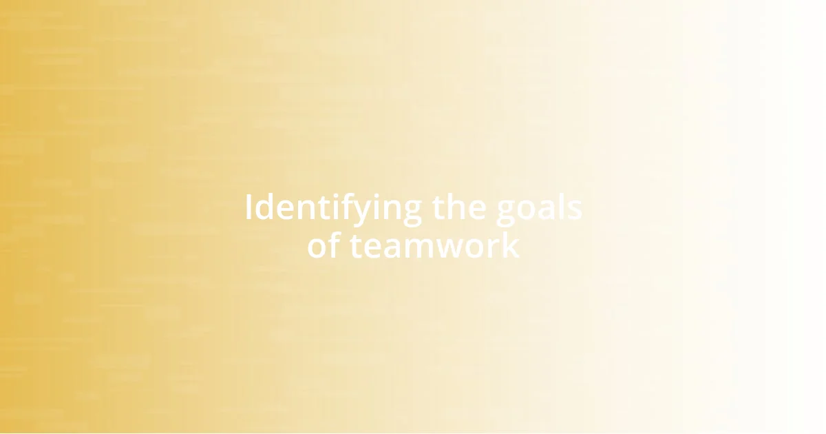 Identifying the goals of teamwork