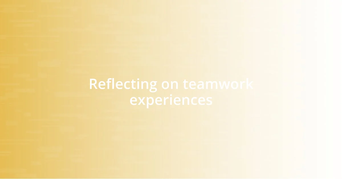 Reflecting on teamwork experiences