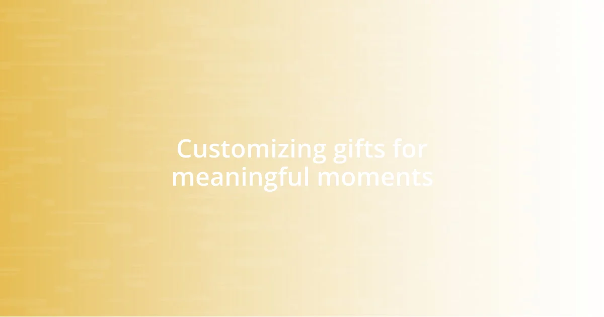 Customizing gifts for meaningful moments