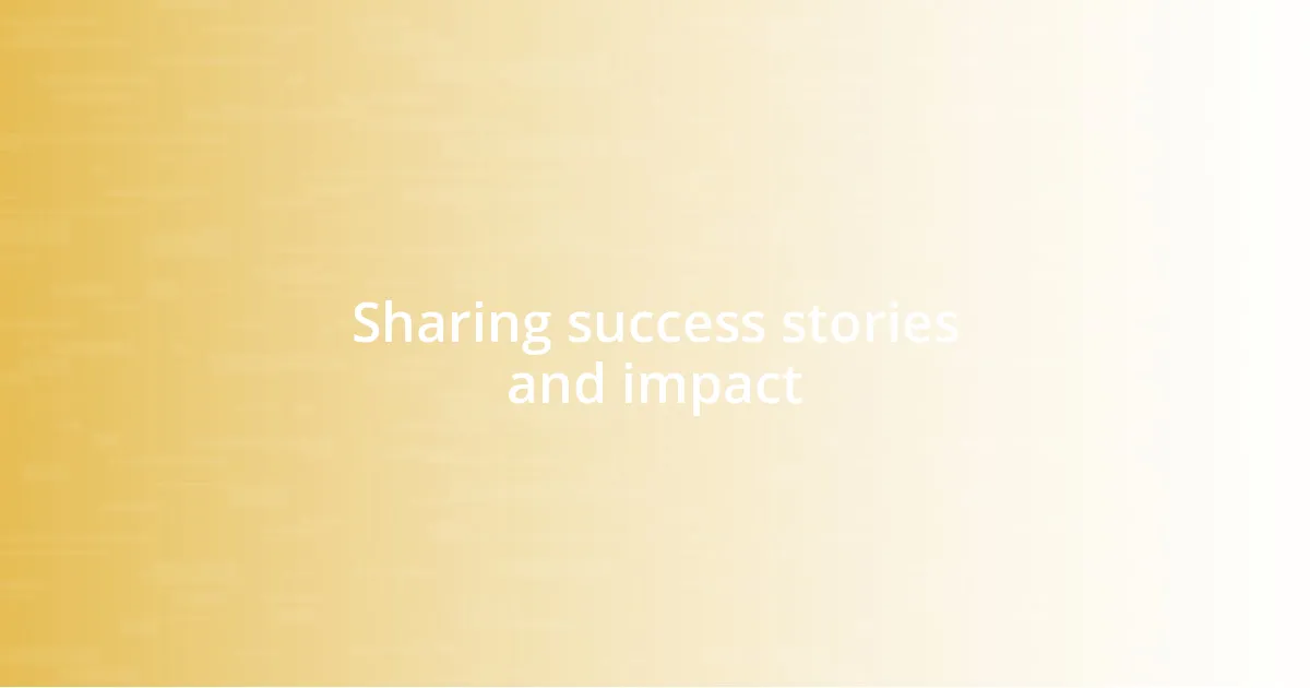 Sharing success stories and impact