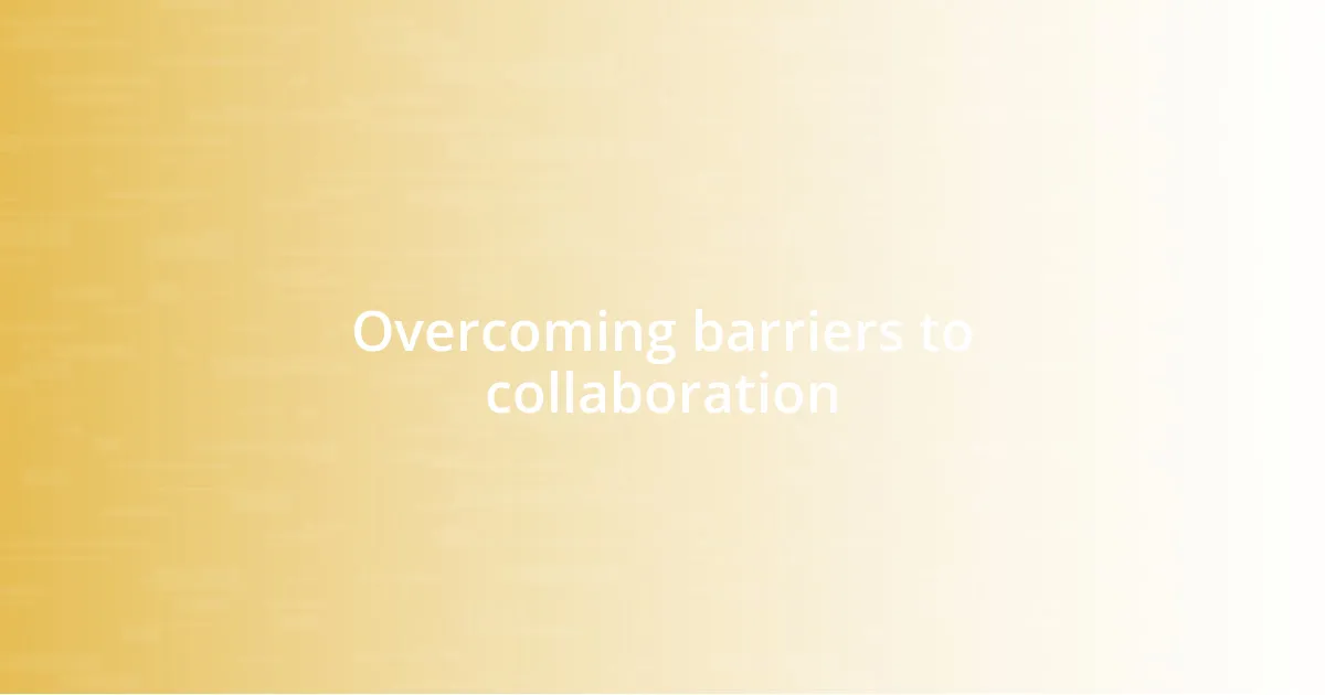 Overcoming barriers to collaboration