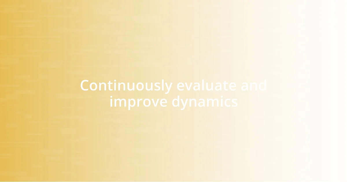 Continuously evaluate and improve dynamics