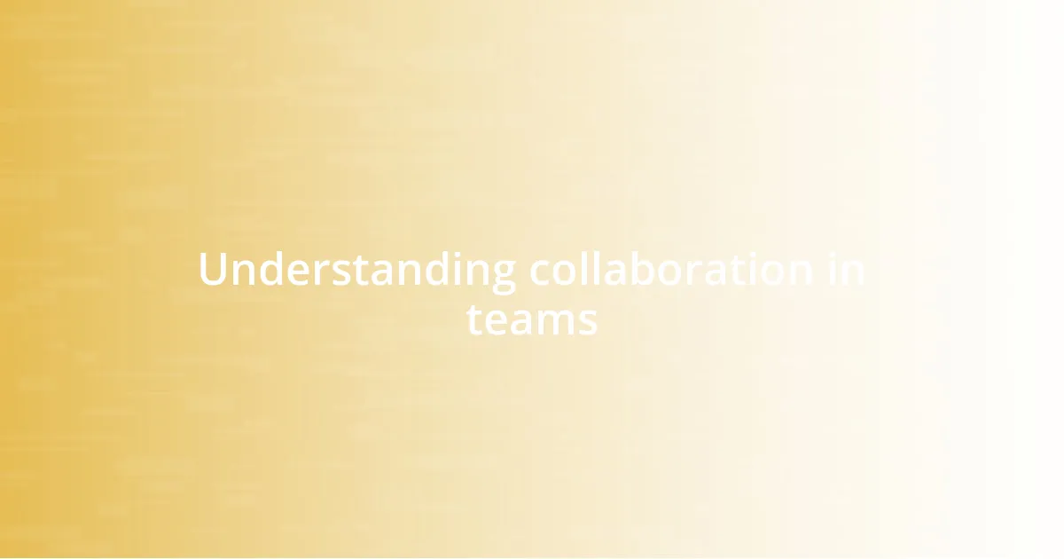 Understanding collaboration in teams