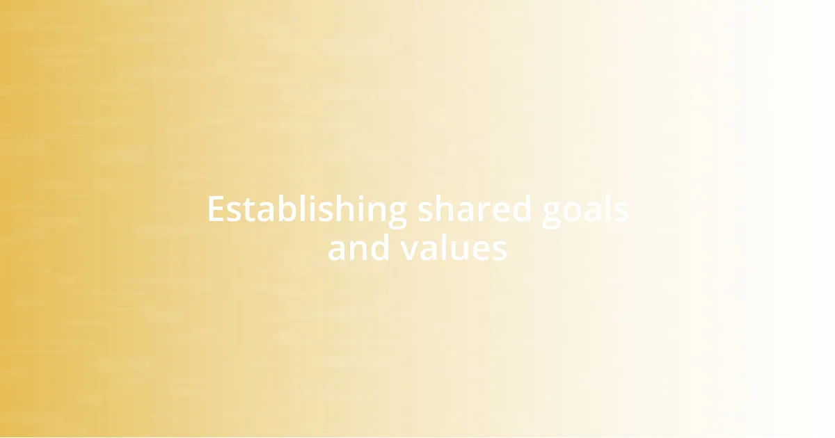 Establishing shared goals and values