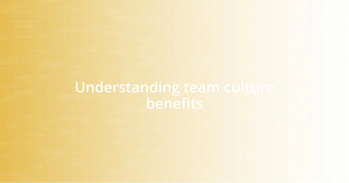 Understanding team culture benefits