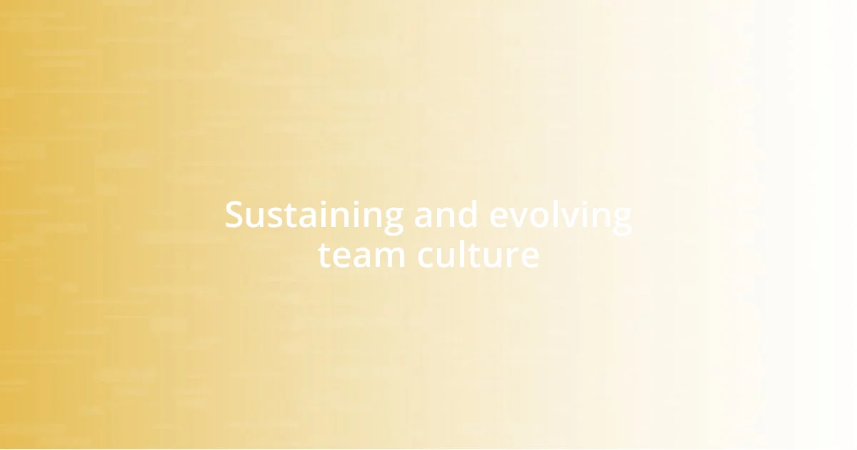 Sustaining and evolving team culture