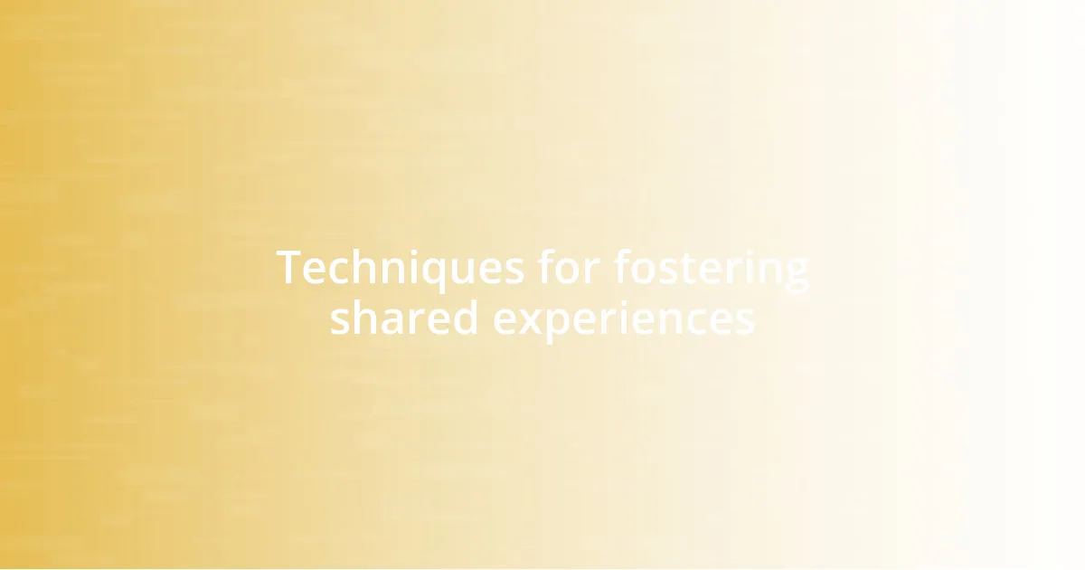 Techniques for fostering shared experiences