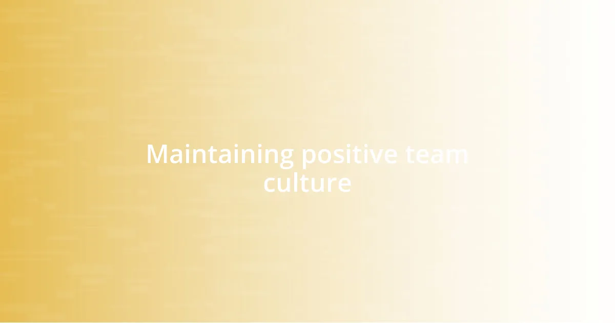 Maintaining positive team culture