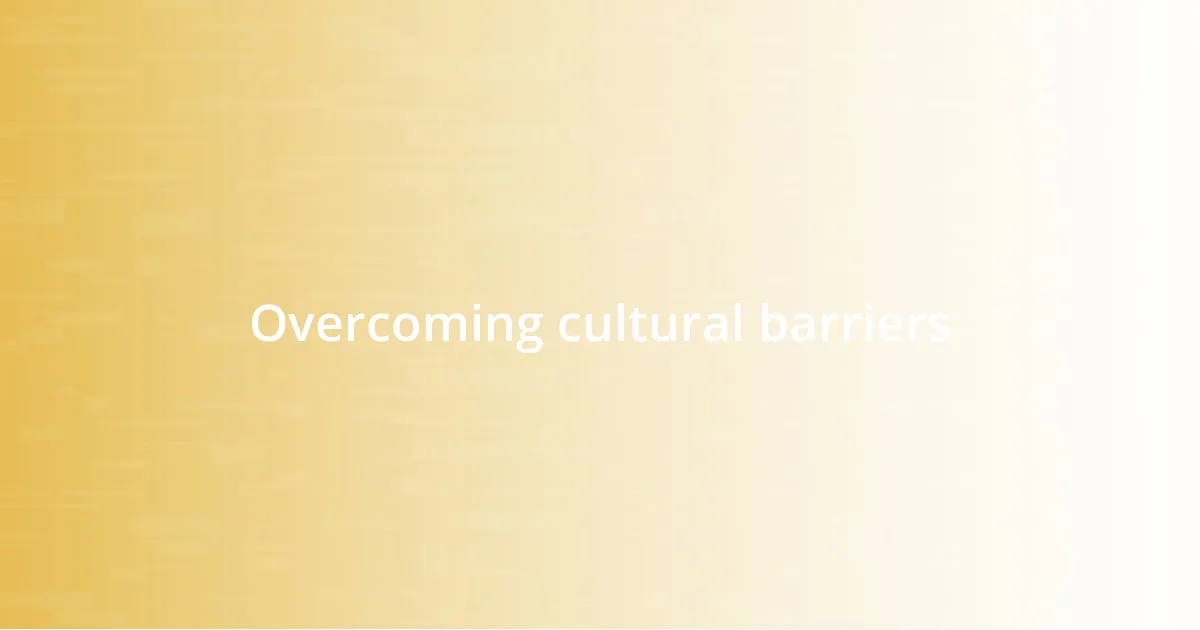 Overcoming cultural barriers