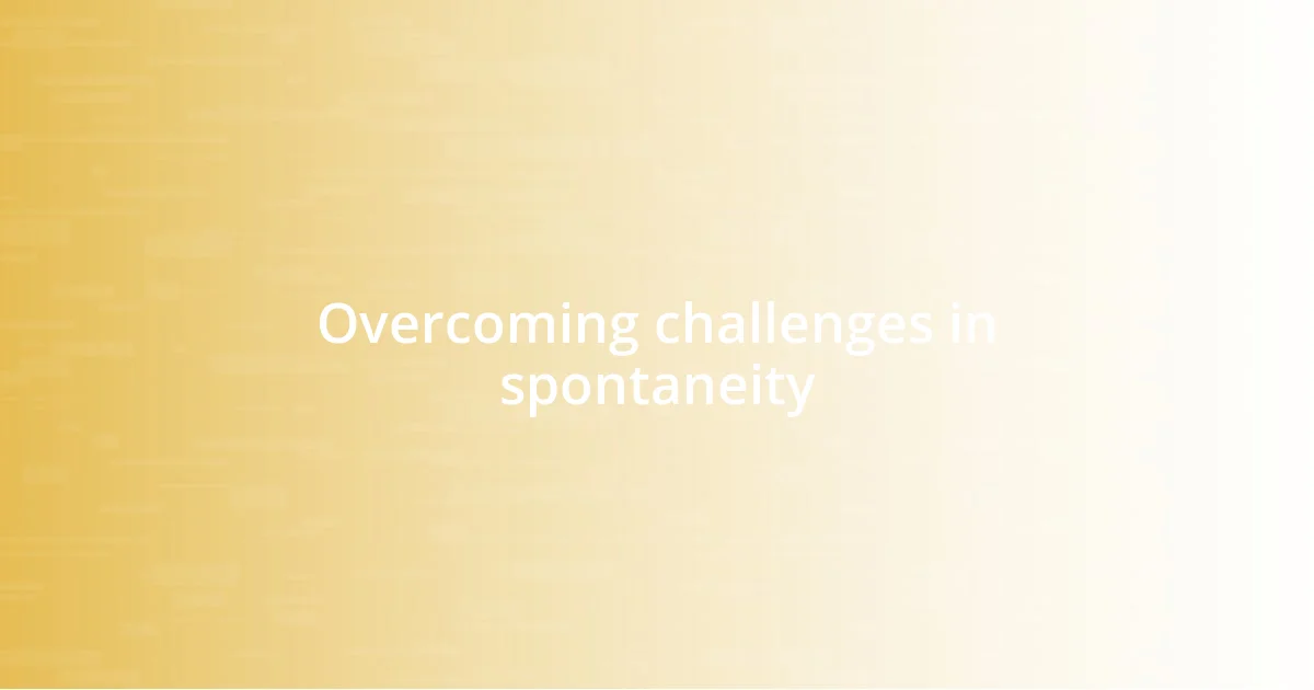 Overcoming challenges in spontaneity