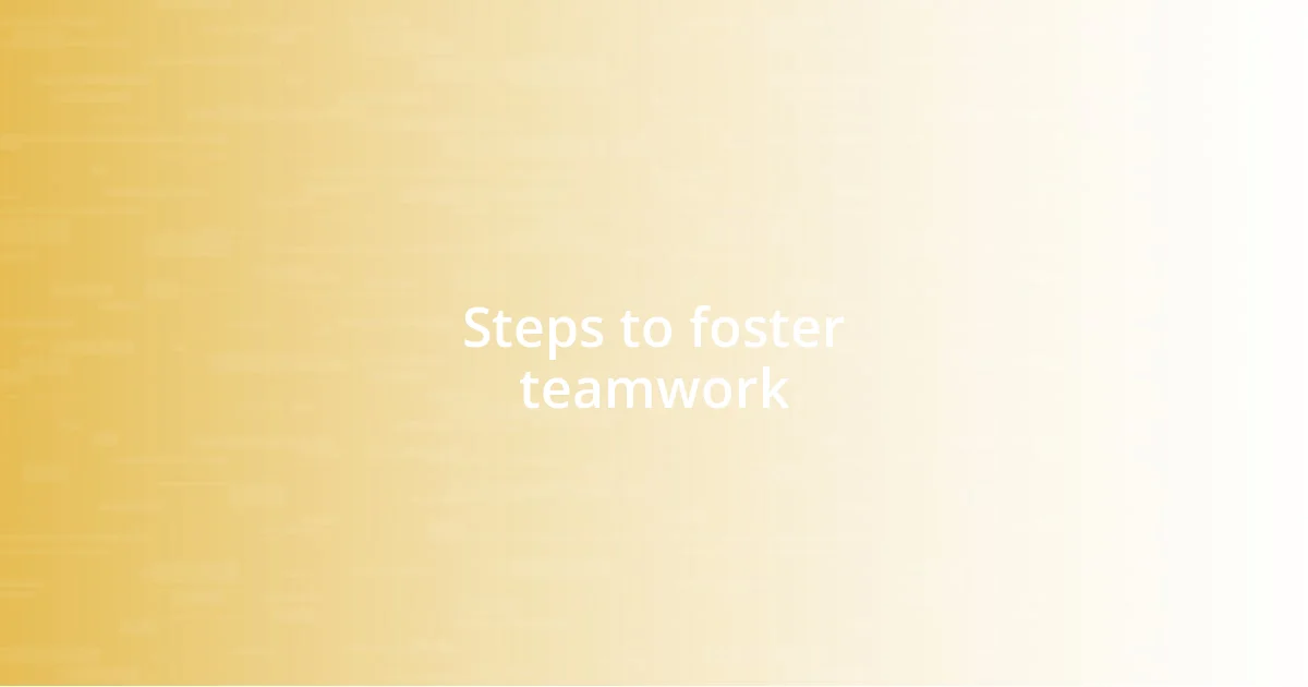 Steps to foster teamwork