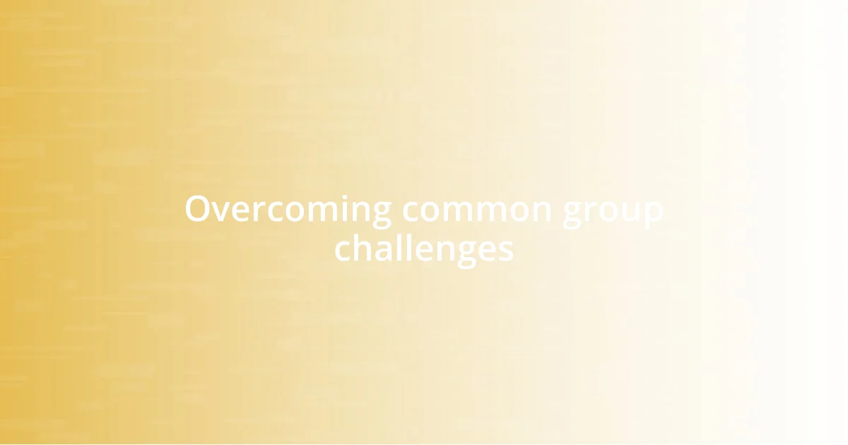 Overcoming common group challenges