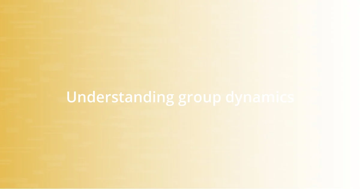 Understanding group dynamics