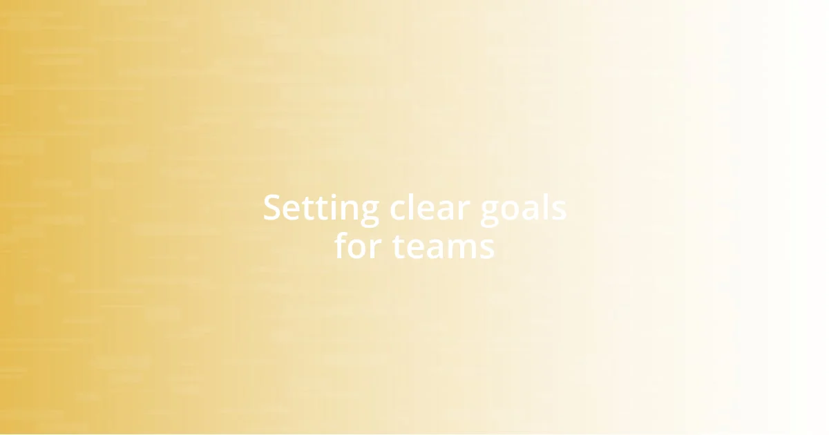 Setting clear goals for teams