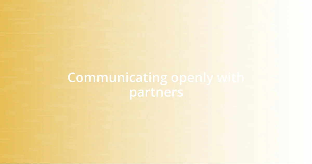 Communicating openly with partners