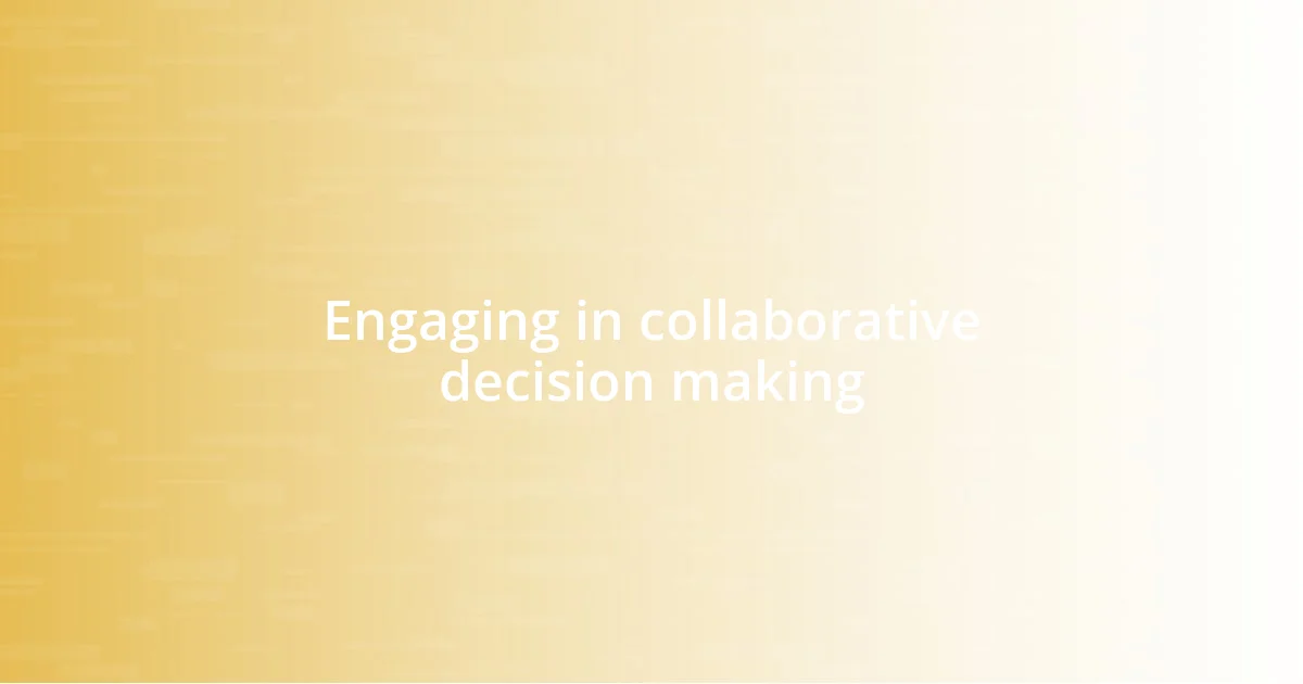 Engaging in collaborative decision making