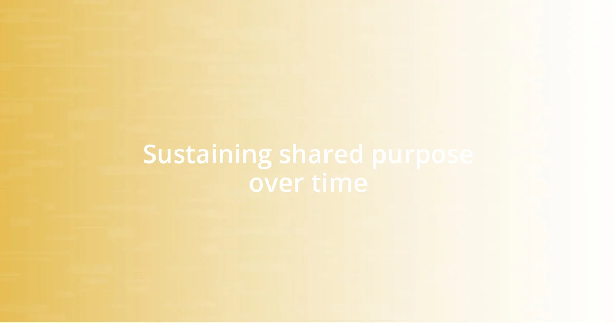 Sustaining shared purpose over time