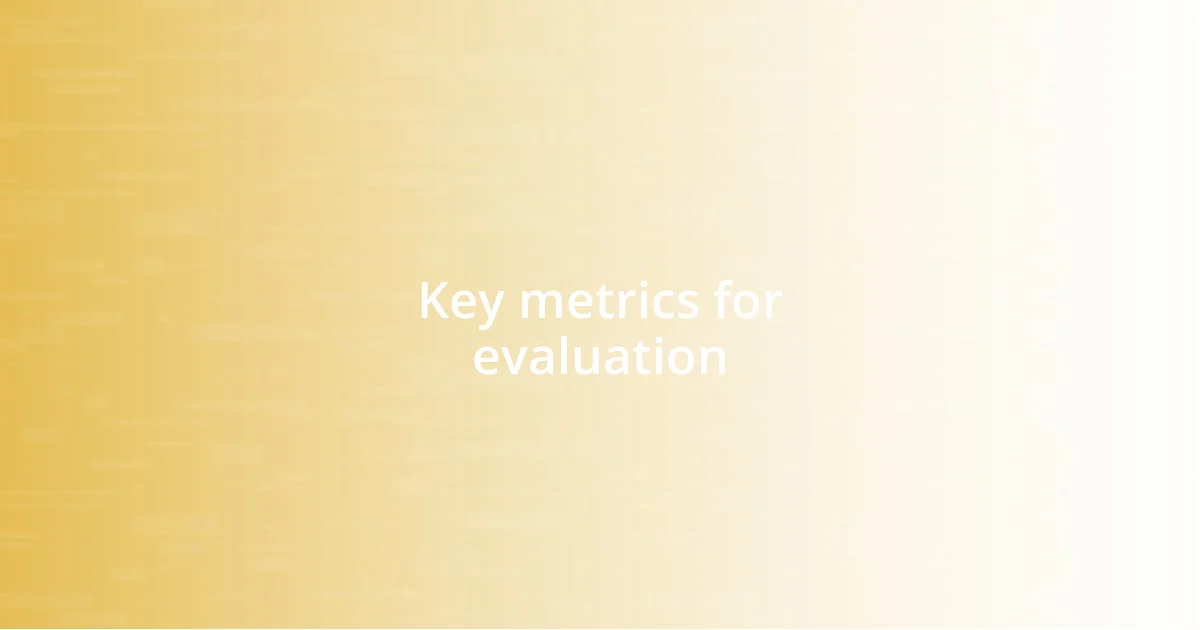 Key metrics for evaluation