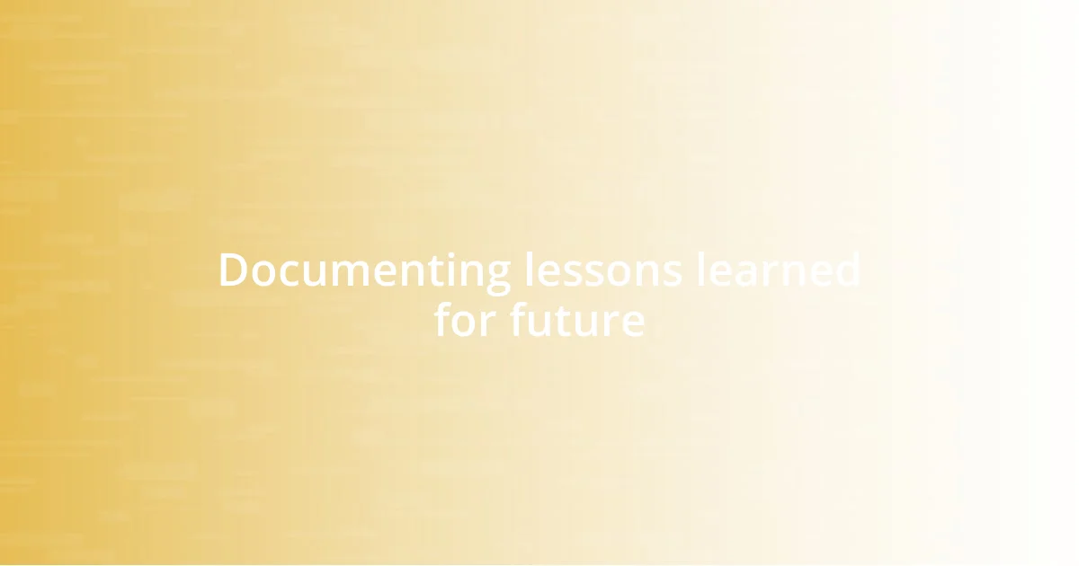 Documenting lessons learned for future