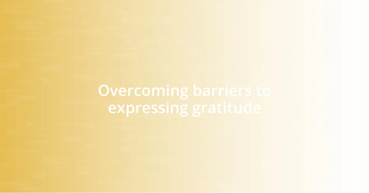 Overcoming barriers to expressing gratitude