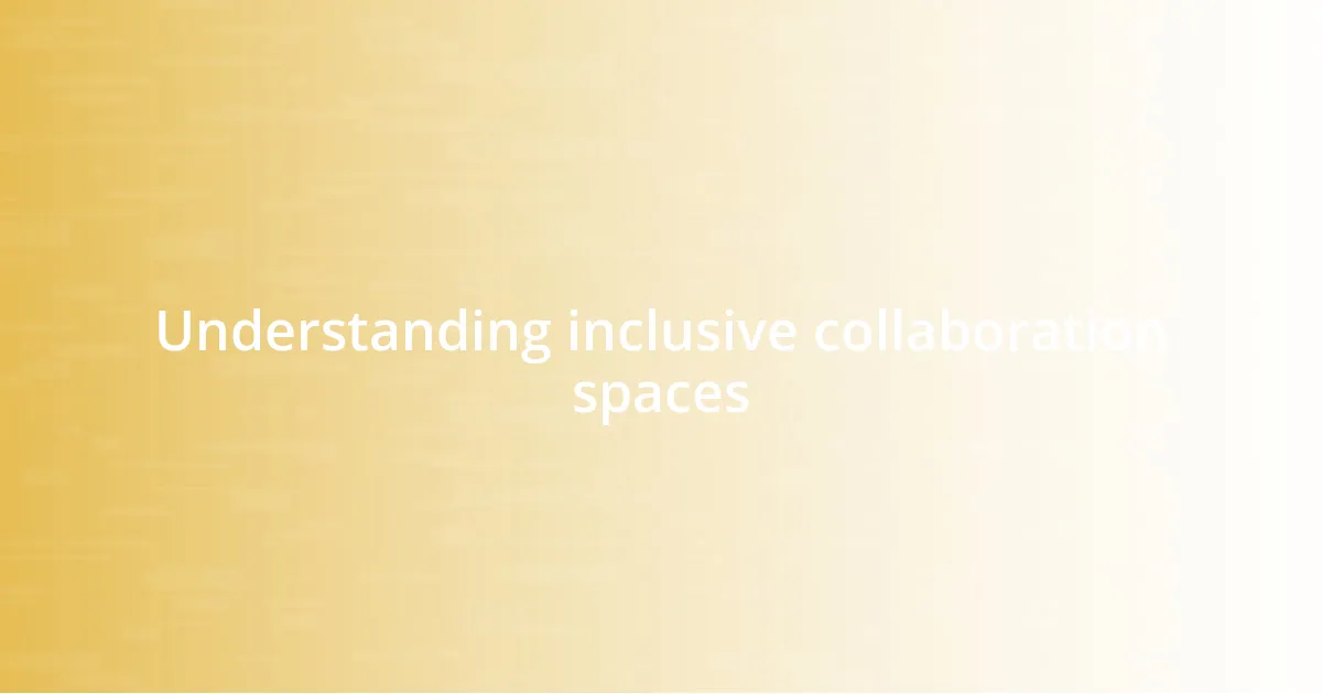 Understanding inclusive collaboration spaces