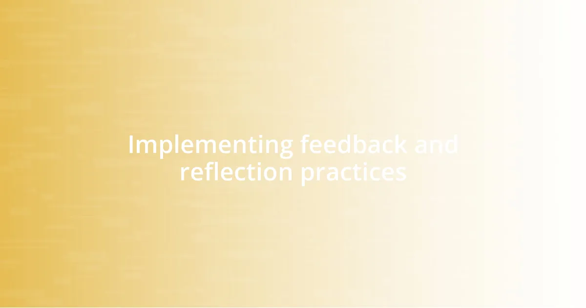 Implementing feedback and reflection practices