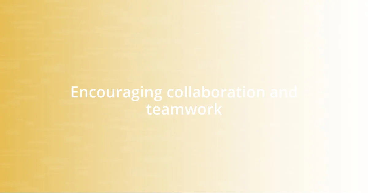 Encouraging collaboration and teamwork