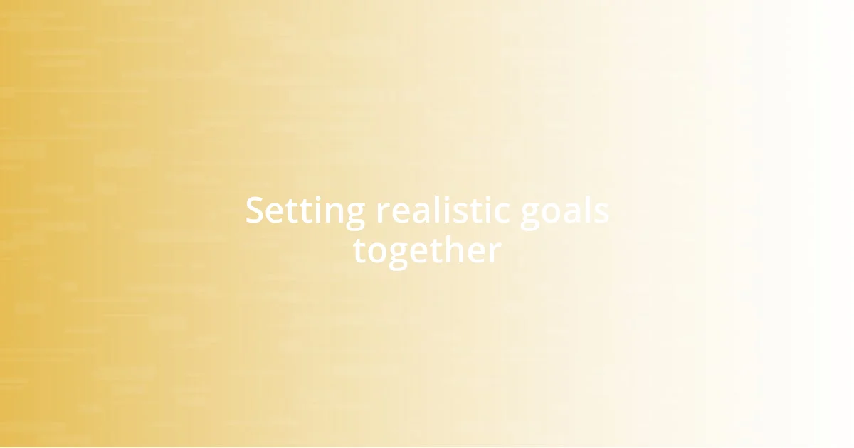 Setting realistic goals together