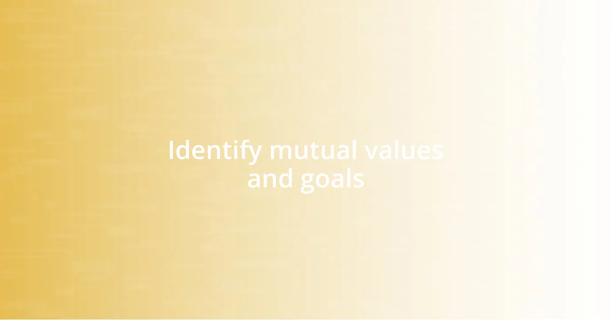 Identify mutual values and goals