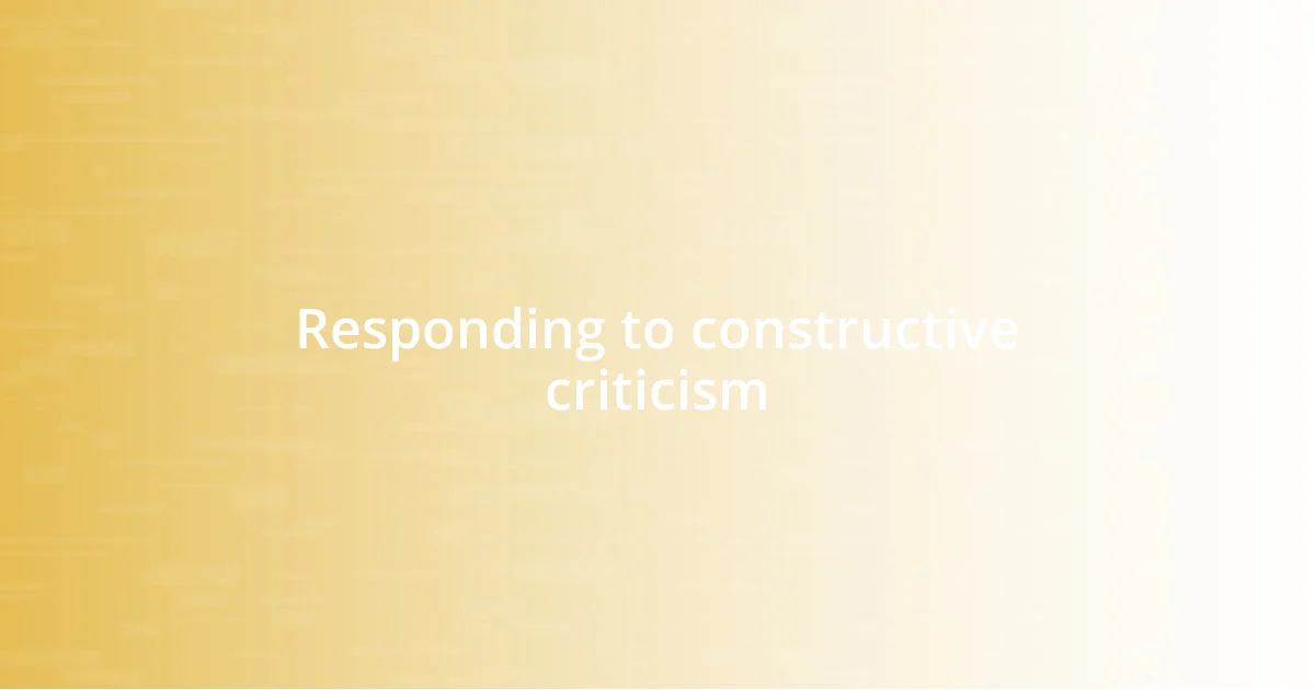 Responding to constructive criticism