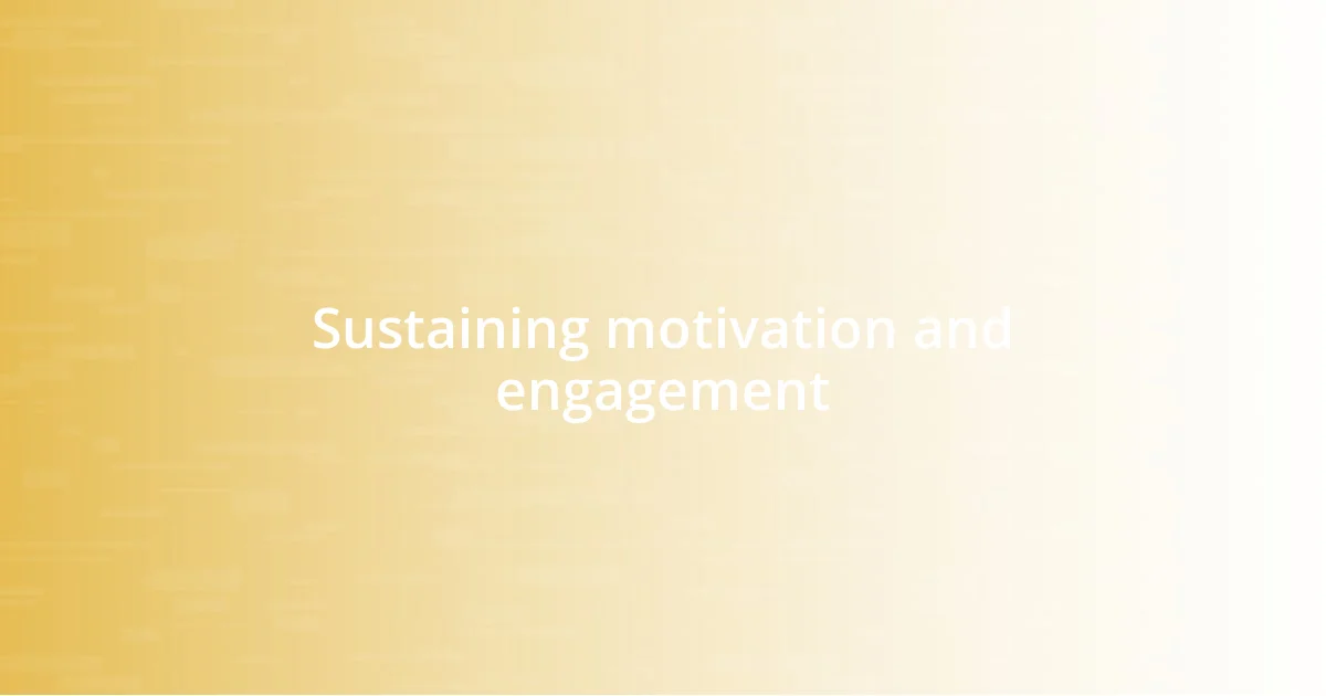 Sustaining motivation and engagement