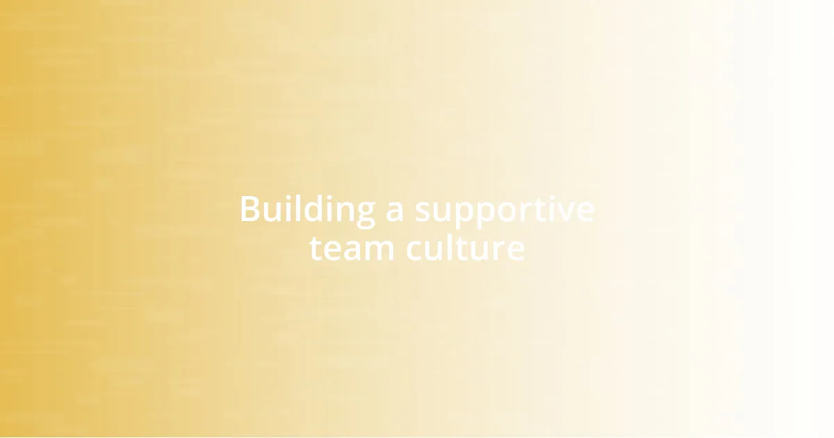 Building a supportive team culture