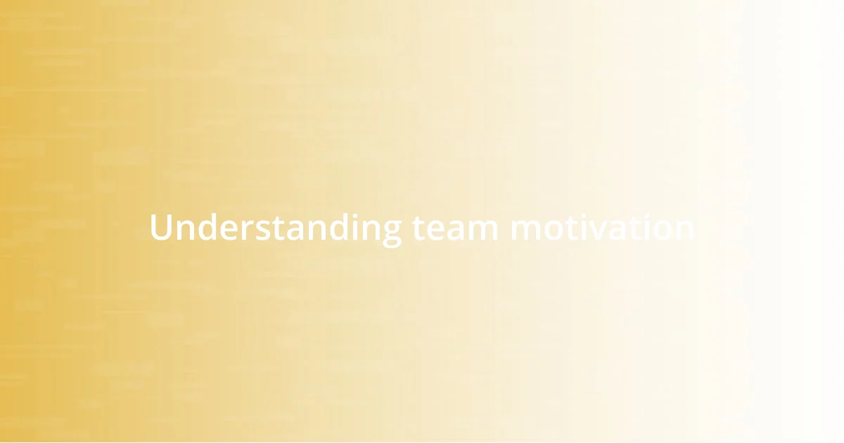 Understanding team motivation