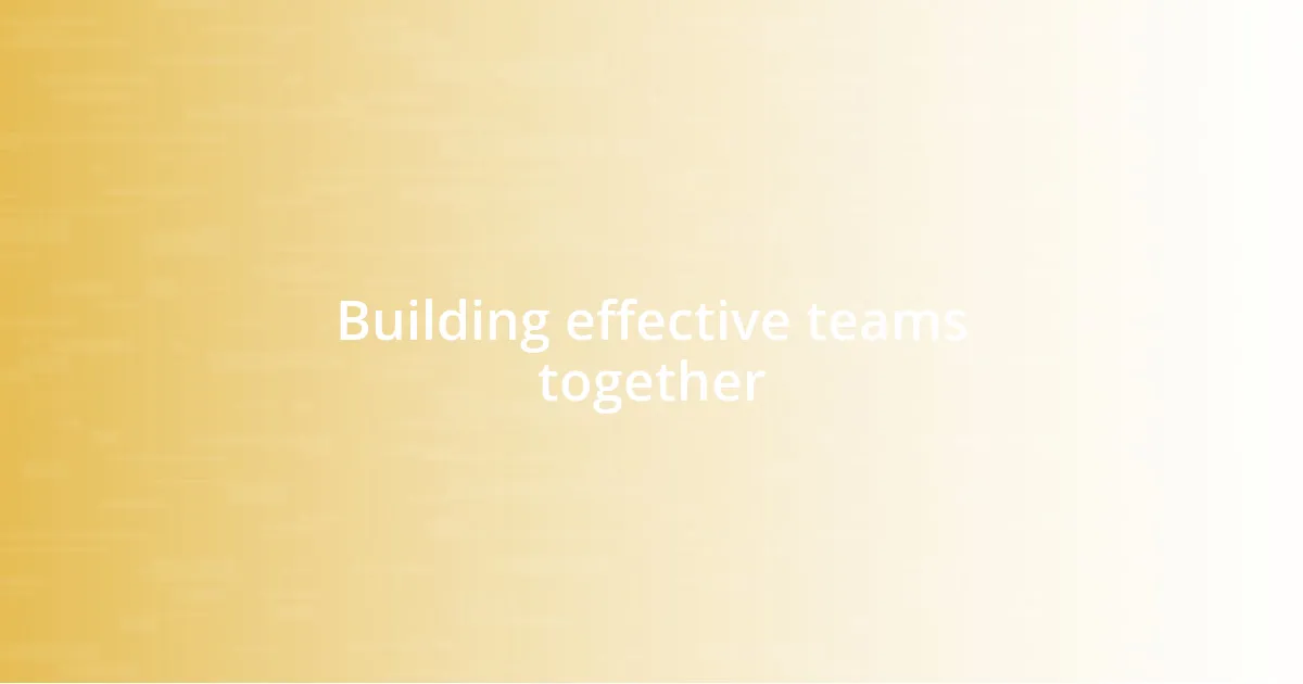 Building effective teams together