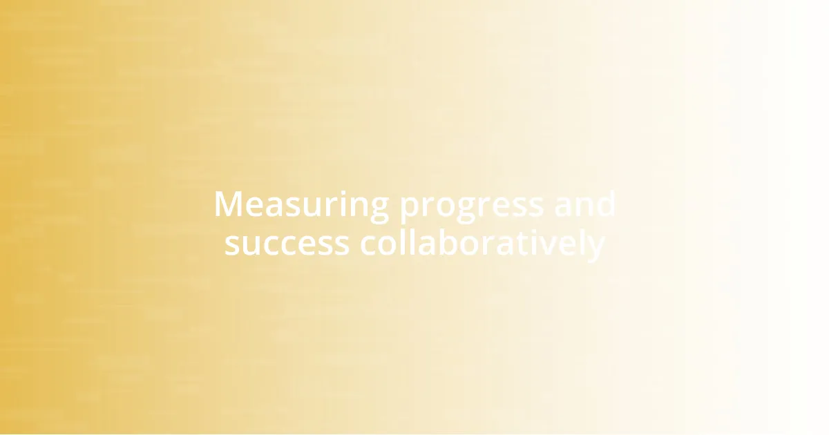 Measuring progress and success collaboratively