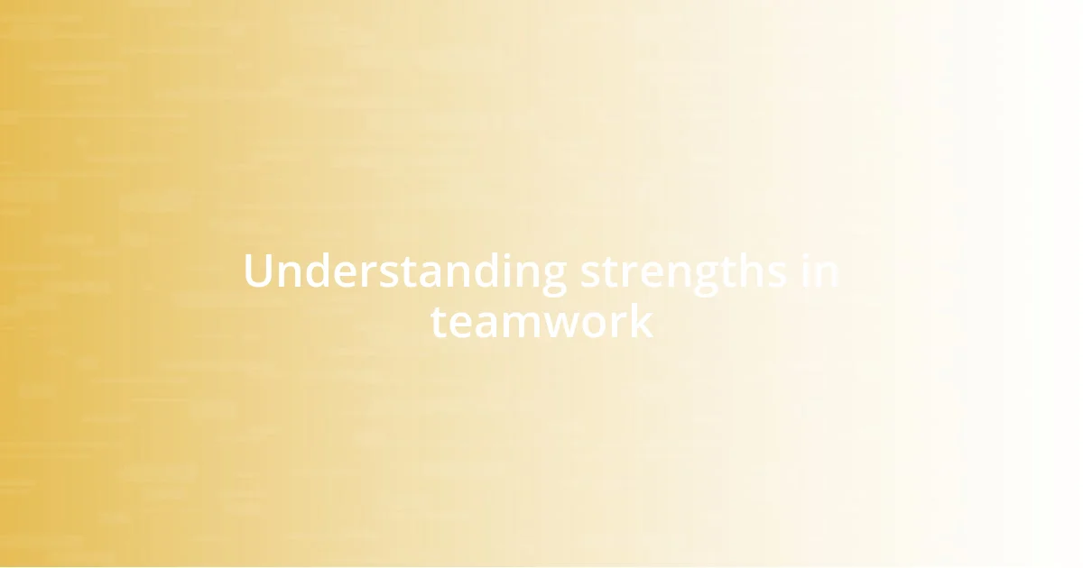 Understanding strengths in teamwork