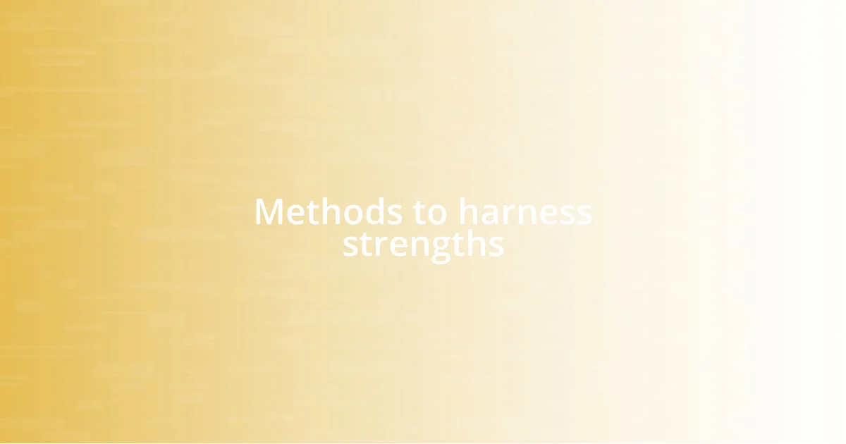 Methods to harness strengths