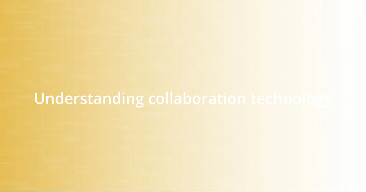 Understanding collaboration technology