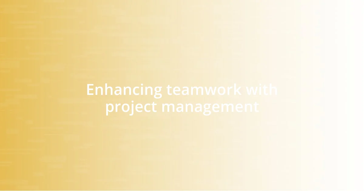 Enhancing teamwork with project management