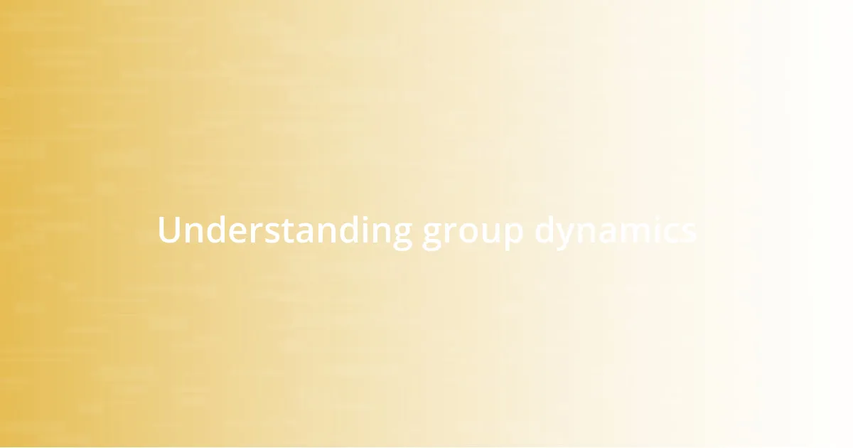 Understanding group dynamics