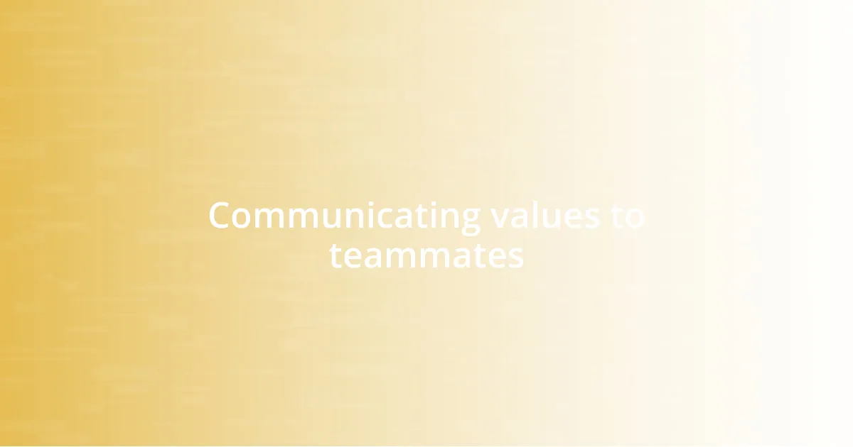 Communicating values to teammates