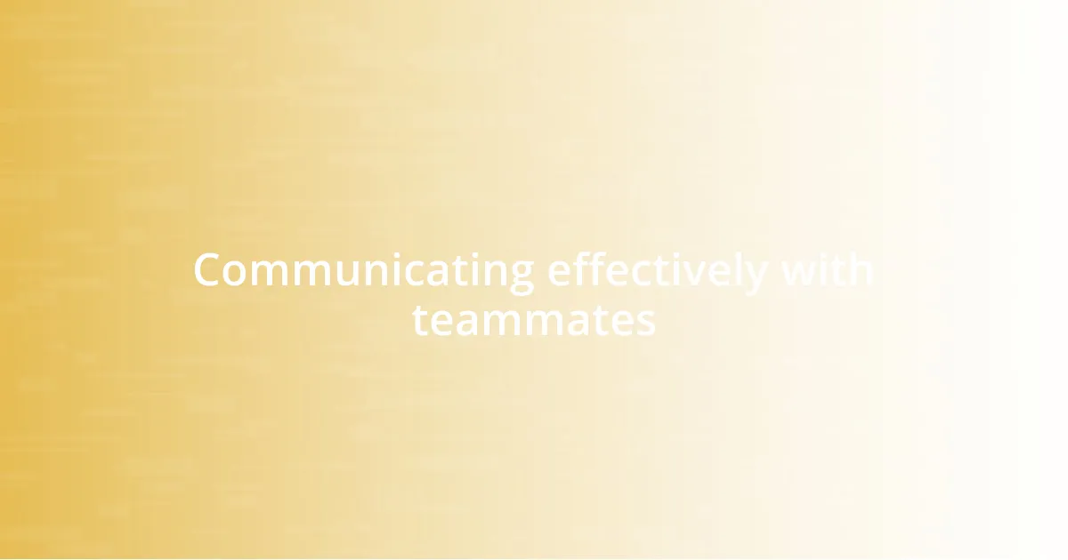 Communicating effectively with teammates