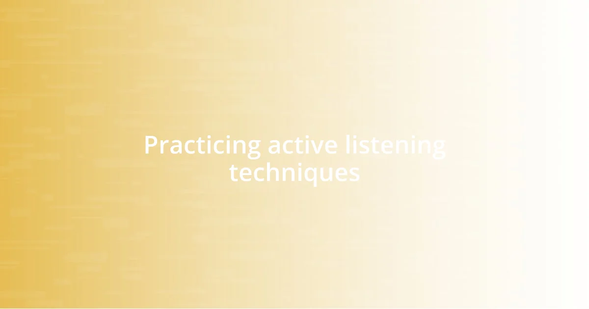 Practicing active listening techniques