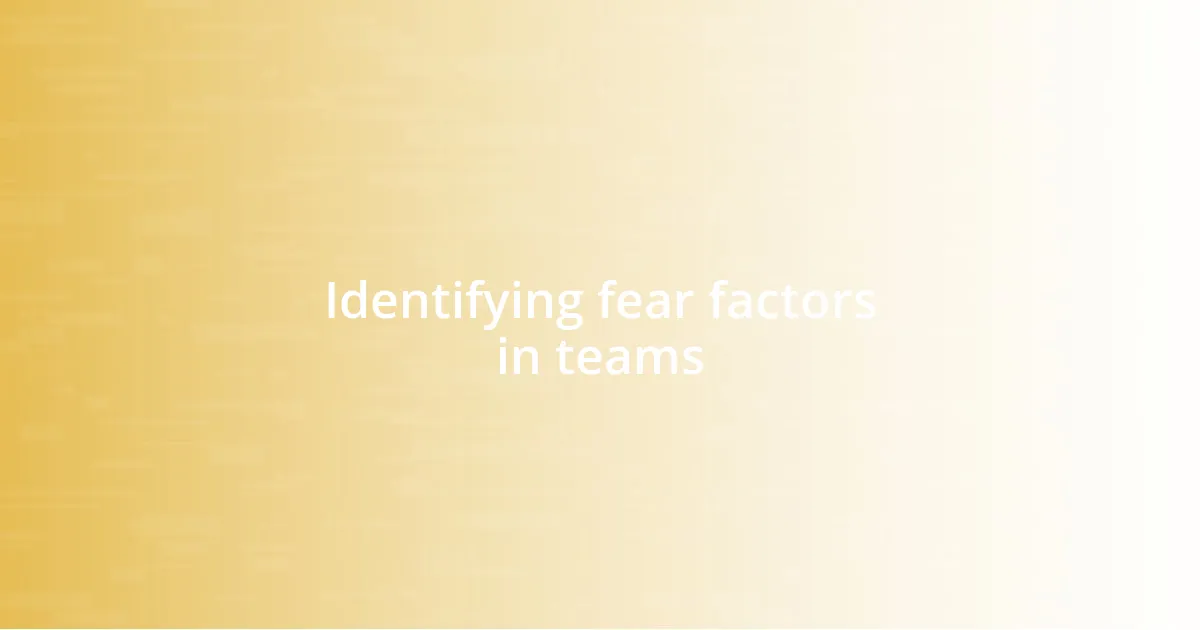 Identifying fear factors in teams