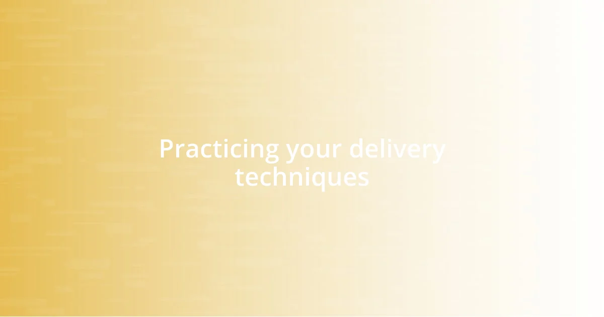 Practicing your delivery techniques