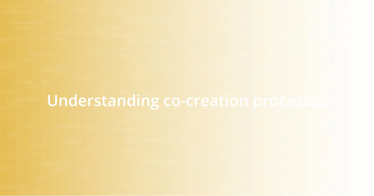 Understanding co-creation processes