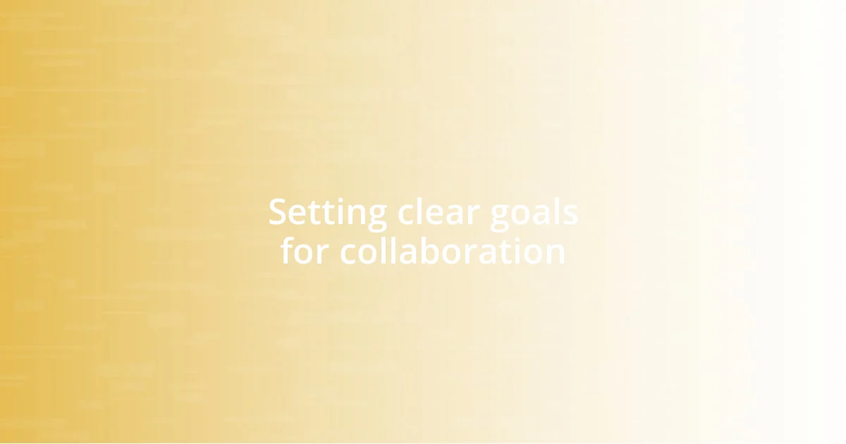 Setting clear goals for collaboration