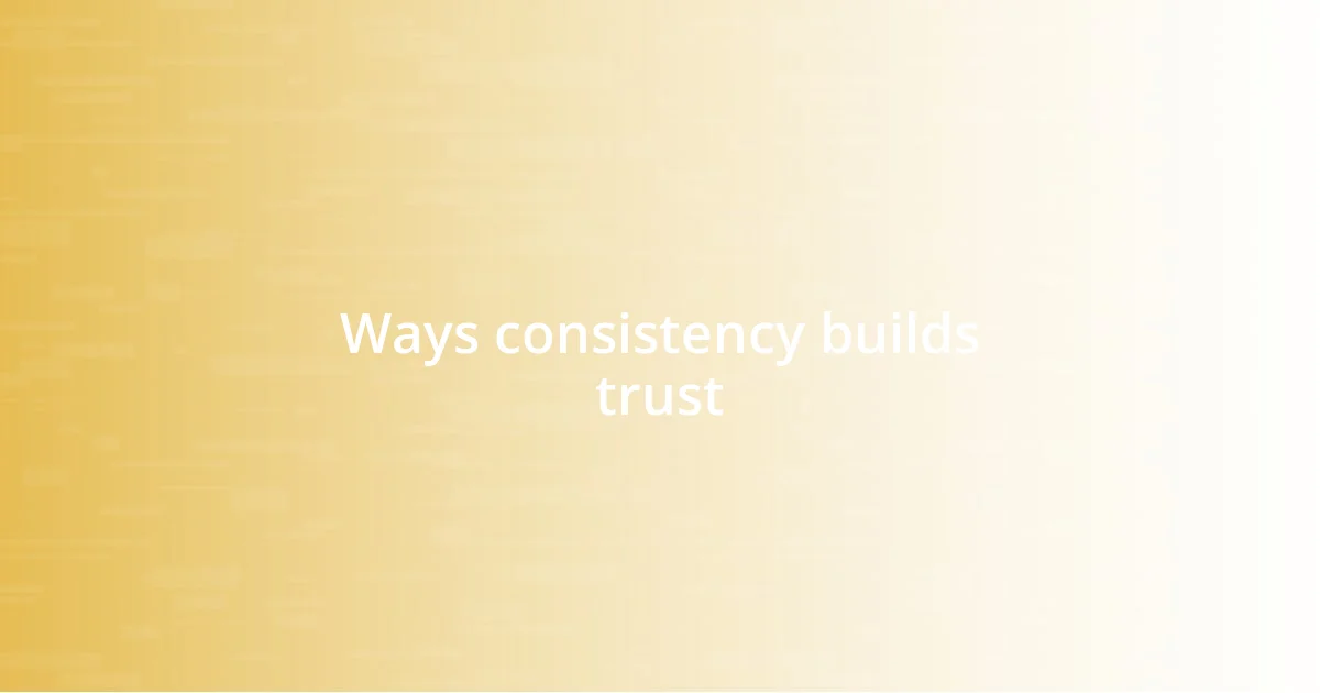 Ways consistency builds trust