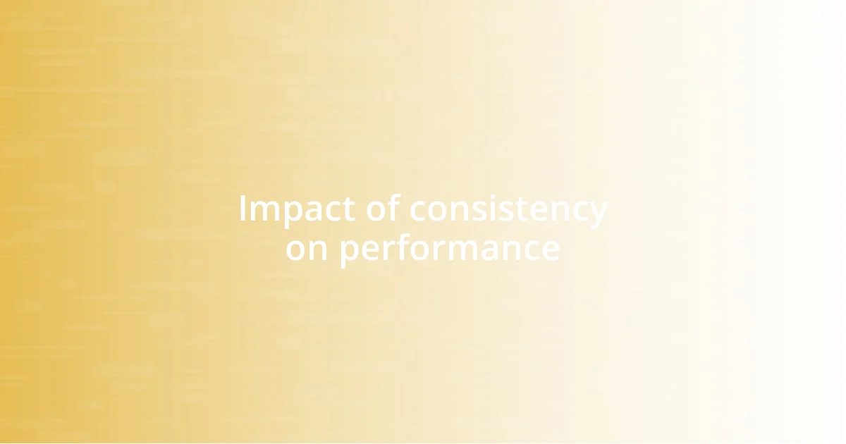 Impact of consistency on performance