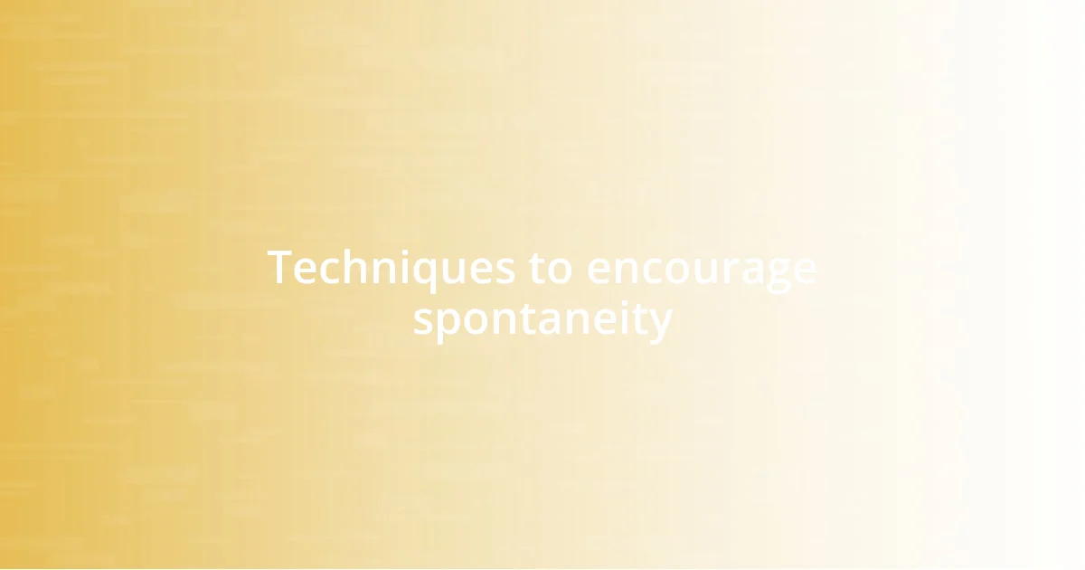 Techniques to encourage spontaneity